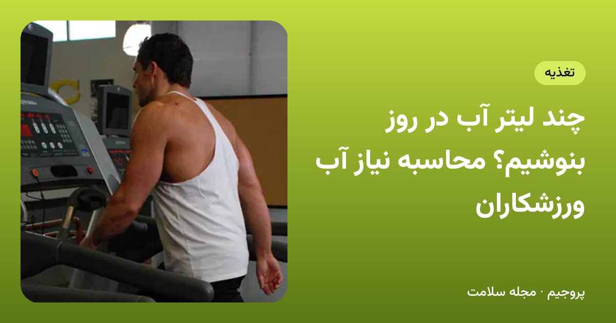 چند لیتر آب در روز بنوشیم؟ محاسبه نیاز آب ورزشکاران