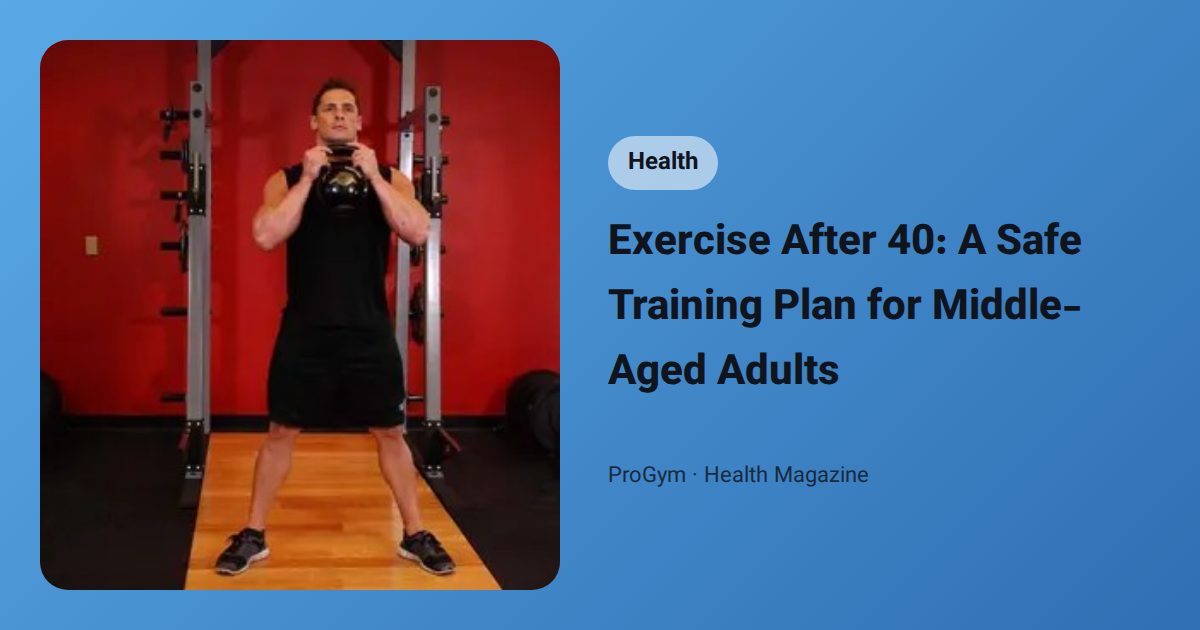 Exercise After 40: A Safe Training Plan for Middle-Aged Adults