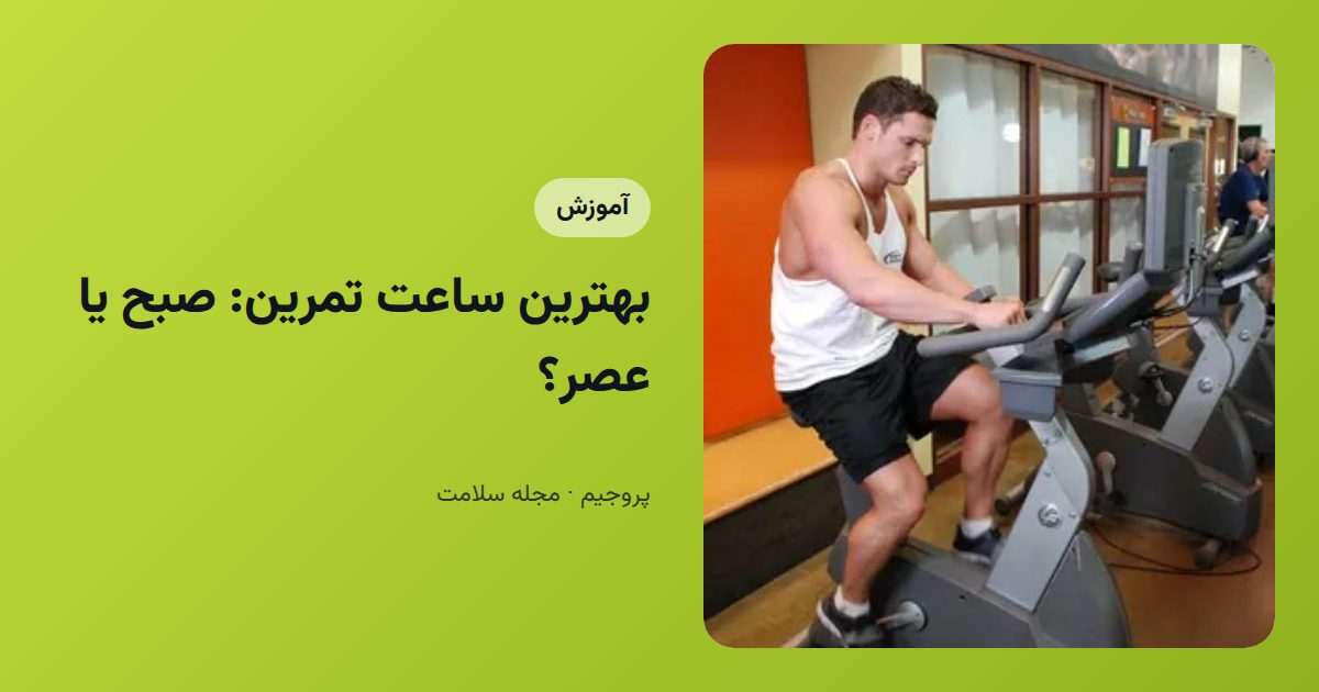 بهترین ساعت تمرین: صبح یا عصر؟